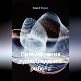 Приключения сумасшедшего робота.