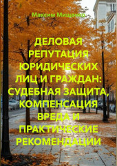 ДЕЛОВАЯ РЕПУТАЦИЯ ЮРИДИЧЕСКИХ ЛИЦ И ГРАЖДАН: СУДЕБНАЯ ЗАЩИТА, КОМПЕНСАЦИЯ ВРЕДА И ПРАКТИЧЕСКИЕ РЕКОМЕНДАЦИИ