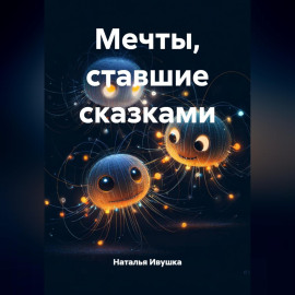 Мечты, ставшие сказками