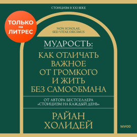 Мудрость: как отличать важное от громкого и жить без самообмана