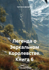 Легенда о Зеркальном Королевстве. Книга 6