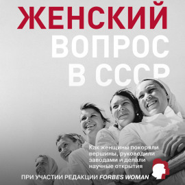Женский вопрос в СССР. Как женщины покоряли вершины, руководили заводами и делали научные открытия
