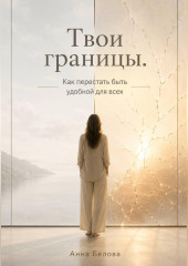 Твои границы. Как перестать быть удобной для всех