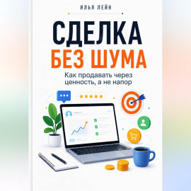 Сделка без шума. Как продавать через ценность, а не напор