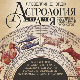 Астрология от А до Я. Составление и толкование гороскопов