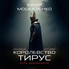 Путь одарённого. Королевство Тирус. Книга девятая. Часть первая