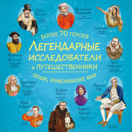 Легендарные исследователи и путешественники