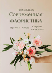 Современная флористика Правила. Стили. Секреты мастерства