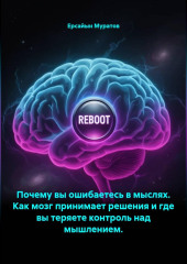 Почему вы ошибаетесь в мыслях. Как мозг принимает решения и где вы теряете контроль над мышлением.
