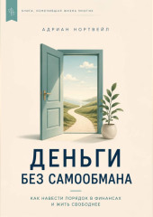 Деньги без самообмана. Как навести порядок в финансах и жить свободнее
