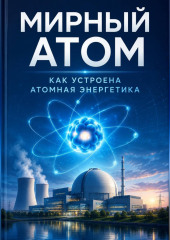 Мирный атом. Как устроена атомная энергетика