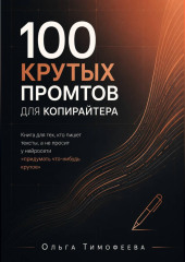 100 крутых промтов для копирайтера Книга для тех, кто пишет тексты, а не просит у нейросети «придумать что-нибудь крутое»