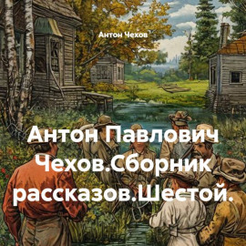 Антон Павлович Чехов.Сборник рассказов.Шестой.