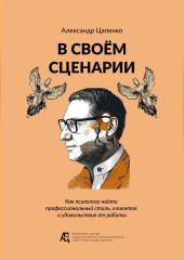 В своём сценарии. Как психологу найти профессиональный стиль, клиентов и удовольствие от работы