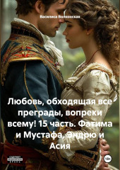 Любовь, обходящая все преграды, вопреки всему! 15 часть. Фатима и Мустафа, Эндрю и Асия.