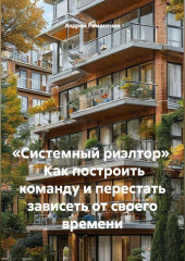 «Системный риэлтор»   Как построить команду и перестать зависеть от своего времени