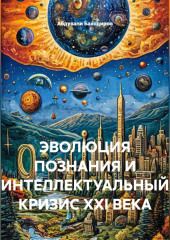 ЭВОЛЮЦИЯ ПОЗНАНИЯ И ИНТЕЛЛЕКТУАЛЬНЫЙ КРИЗИС XXI ВЕКА