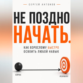 Не поздно начать. Как взрослому быстро освоить любой навык