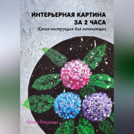 Интерьерная картина за 2 часа: книга-инструкция для начинающих