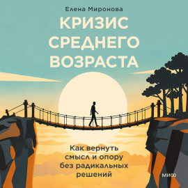Кризис среднего возраста. Как вернуть смысл и опору без радикальных решений