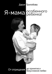 Я - мама особенного ребенка! От отрицания до принятия и безусловной любви