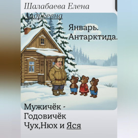 Мужичок-годовичок, Чух, Нюх и Яся. Книга 1 - Январь. Антарктида