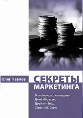 Секреты маркетинга. Мои беседы с легендами. Джей Абрахам, Дрейтон Берд, Стивен М. Скотт