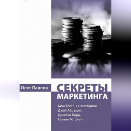 Секреты маркетинга. Мои беседы с легендами. Джей Абрахам, Дрейтон Берд, Стивен М. Скотт