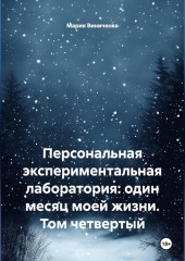 Персональная экспериментальная лаборатория: один месяц моей жизни. Том четвертый