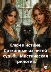 Ключ к истине. Сотканные из нитей судьбы.Мистическая трилогия.