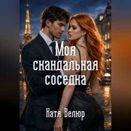 Моя скандальная соседка. Книга 1