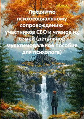 Лекции по психосоциальному сопровождению  участников СВО и членов их семей (детальное мультимодальное пособие для психолога)