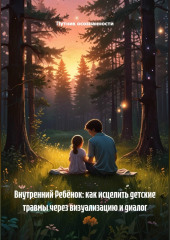 Внутренний Ребёнок: как исцелить детские травмы через визуализацию и диалог