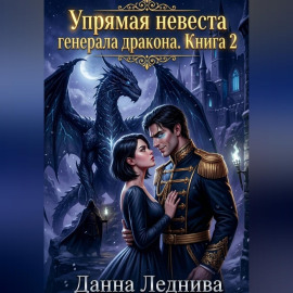 Упрямая невеста генерала дракона. Книга 2