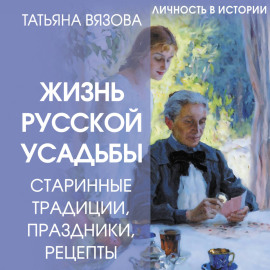Жизнь русской усадьбы. Старинные традиции, праздники, рецепты
