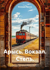 Арысь. Вокзал. Степь.