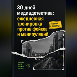 30 дней медиадетектива: ежедневная тренировка против фейков и манипуляций