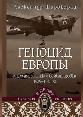 Геноцид Европы. Англо-американские бомбардировки 1939-1945 гг.