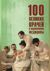 100 великих врачей и подвижников медицины