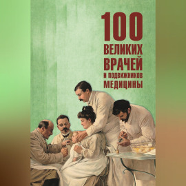 100 великих врачей и подвижников медицины