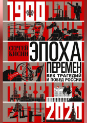 Эпоха перемен. Век трагедий и побед России. 1900-2020
