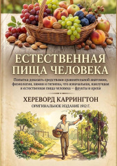 Естественная пищи человека Попытка доказать средствами сравнительной анатомии, физиологии, химии и гигиены, что изначальная, наилучшая и естественная пища человека – фрукты и орехи