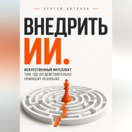 Внедрить ИИ. Искусственный интеллект там, где он действительно приносит результат
