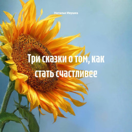 Три сказки о том, как стать счастливее