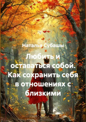 Любить и оставаться собой Как сохранить себя в отношениях с близкими