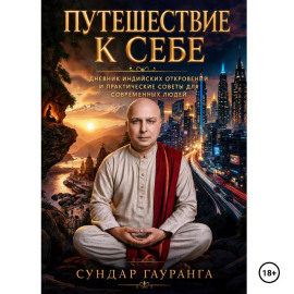 ПУТЕШЕСТВИЕ К СЕБЕ Дневники индийских откровений и практические советы для современных людей