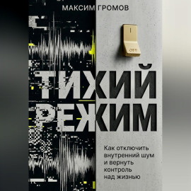 Тихий режим. Как отключить внутренний шум и вернуть контроль над жизнью