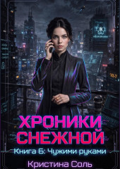 Хроники Снежной. Книга 6. Чужими руками.