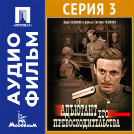 Адъютант его превосходительства. Серия 3 - аудиофильм
