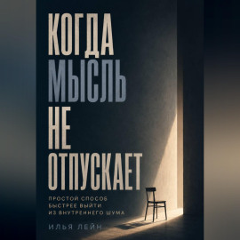 Когда мысль не отпускает. Простой способ быстрее выйти из внутреннего шума